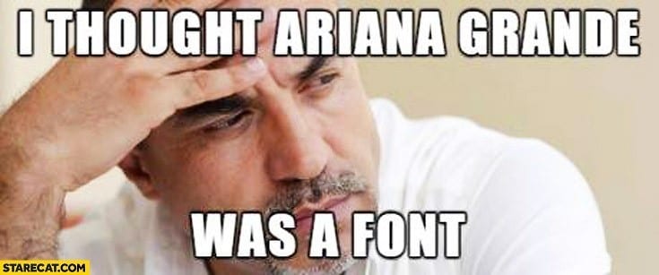 i-thought-ariana-grande-was-a-font